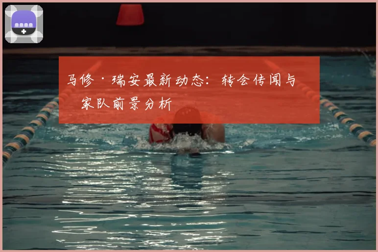 马修·瑞安最新动态：转会传闻与国家队前景分析